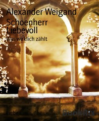 Liebevoll - Alexander Weigand Schoenherr - kostenlos E-Book