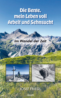 Die Berge, mein Leben voll Arbeit und Sehnsucht - Josef Friedl - E-Book