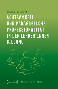 Achtsamkeit und pädagogische Professionalität in der Lehrer*innenbildung - Dominik Weghaupt - kostenlos E-Book