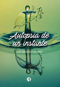 Autopsia de un instante - Luis Ignacio Coloma Vieyra - E-Book