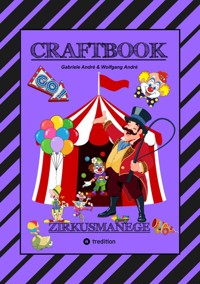 CRAFTBOOK - 100 SEITEN - MALEN - RÄTSEL - LUSTIGES ZIRKUSSPIEL - MANEGE FREI - TOLLE ARTISTEN - TIERE - ATTRAKTIONEN - Gabriele André - E-Book