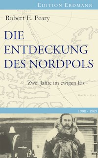 Die Entdeckung des Nordpols - Robert E. Peary - E-Book