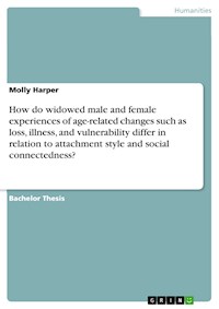 How do widowed male and female experiences of age-related changes such as loss, illness, and vulnerability differ in relation to attachment style and social connectedness? - Molly Harper - E-Book