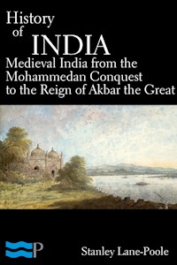History of India, Medieval India from the Mohammedan Conquest to the Reign of Akbar the Great - Stanley Lane Poole - E-Book