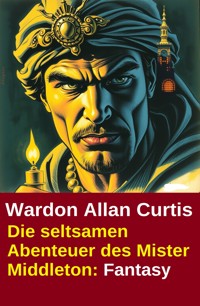 Die seltsamen Abenteuer des Mister Middleton: Fantasy - Wardon Allan Curtis - E-Book