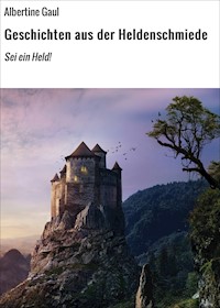 Geschichten aus der Heldenschmiede - Albertine Gaul - E-Book