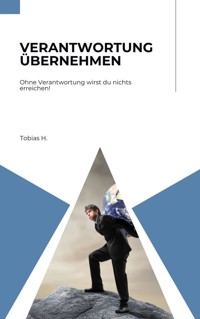 Verantwortung übernehmen - ohne Verantwortung wirst du nichts erreichen! - Tobias Hopfmüller - E-Book