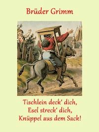 Tischlein deck' dich, Esel streck' dich, Knüppel aus dem Sack! - Brüder Grimm - E-Book