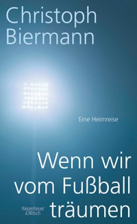 Wenn wir vom Fußball träumen - Christoph Biermann - E-Book