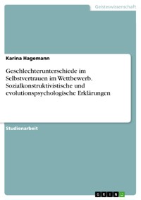 Geschlechterunterschiede im Selbstvertrauen im Wettbewerb. Sozialkonstruktivistische und evolutionspsychologische Erklärungen - Karina Hagemann - E-Book