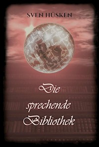 Die sprechende Bibliothek - Sven Hüsken - E-Book