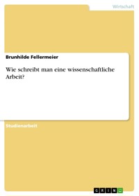 Wie schreibt man eine wissenschaftliche Arbeit? - Brunhilde Fellermeier - E-Book