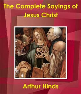 The Complete Sayings of Jesus Christ - Arthur Hinds - E-Book