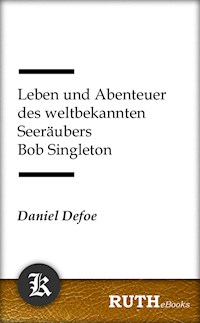 Leben und Abenteuer des weltbekannten Seeräubers Bob Singleton - Daniel Defoe - E-Book