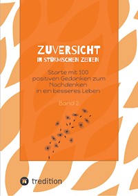Zuversicht in stürmischen Zeiten Starte mit 100 positiven Gedanken zum Nachdenken in ein besseres Leben Band 2 - Beate Gube - E-Book