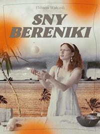 Sny Bereniki - Elżbieta Walczak - E-Book