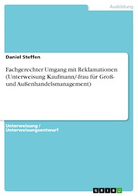 Fachgerechter Umgang mit Reklamationen (Unterweisung Kaufmann/-frau für Groß- und Außenhandelsmanagement) - Daniel Steffen - E-Book