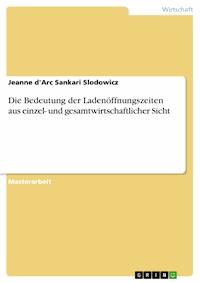 Die Bedeutung der Ladenöffnungszeiten aus einzel- und gesamtwirtschaftlicher Sicht - Jeanne d'Arc Sankari Slodowicz - E-Book