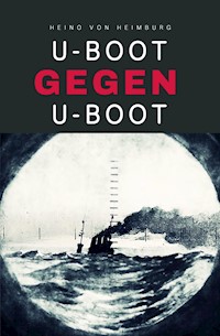 U-Boot gegen U-Boot - Heino von Heimburg - E-Book