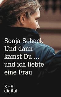 Und dann kamst du ... und ich liebte eine Frau - Sonja Schock - E-Book