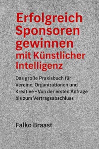 Erfolgreich Sponsoren gewinnen mit Künstlicher Intelligenz - Falko Braast - E-Book