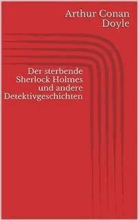 Der sterbende Sherlock Holmes und andere Detektivgeschichten - Arthur Conan Doyle - E-Book
