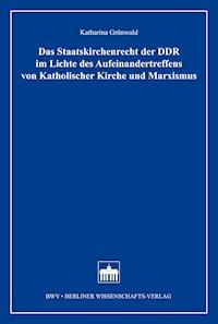 Das Staatskirchenrecht der DDR im Lichte des Aufeinandertreffens von Katholischer Kirche und Marxismus - Katharina Grünwald - E-Book