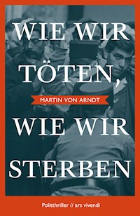 Wie wir töten, wie wir sterben - Martin von Arndt - E-Book