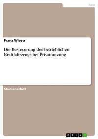 Die Besteuerung des betrieblichen Kraftfahrzeugs bei Privatnutzung - Franz Wieser - E-Book