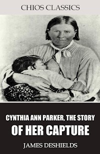 Cynthia Ann Parker, the Story of Her Capture - James DeShields - E-Book