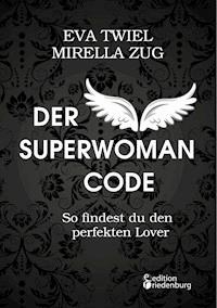 Der Superwoman Code - So findest du den perfekten Lover - Eva Twiel - E-Book