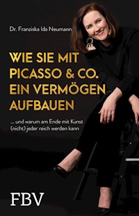 Wie Sie mit Picasso & Co. ein Vermögen aufbauen - Franziska Ida, Dr. Neumann - E-Book