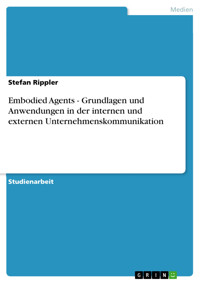 Embodied Agents - Grundlagen und Anwendungen in der internen und externen Unternehmenskommunikation - Stefan Rippler - E-Book
