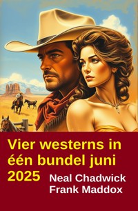 Vier westerns in één bundel juni 2025 - Neal Chadwick - E-Book