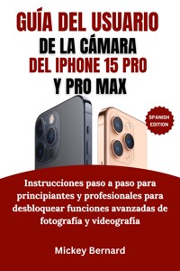 Guía del usuario de la cámara del iPhone 15 Pro y Pro Max - Mickey Bernard - E-Book