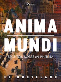 Anima mundi. Escritos sobre mi pintura - El Hortelano - E-Book