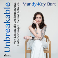 Unbreakable: Von Lasten, die uns Formen, und Entscheidungen, die uns befreien - Mandy Kay Bart - Hörbuch