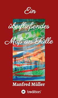 Ein überfließendes Maß an Fülle - Manfred Müller - E-Book