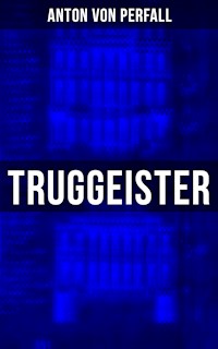 Truggeister - Anton von Perfall - E-Book
