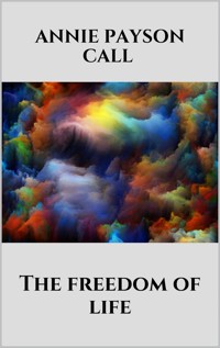 The freedom of life - Annie Payson Call - E-Book