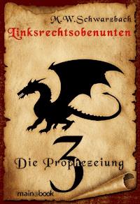 Linksrechtsobenunten - Band 3: Die Prophezeiung - M.W. Schwarzbach - E-Book