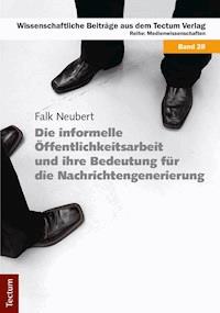 Die informelle Öffentlichkeitsarbeit und ihre Bedeutung für die Nachrichtengenerierung - Falk Neubert - E-Book