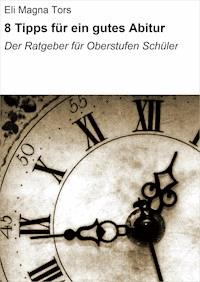 8 Tipps für ein gutes Abitur - Eli Magna Tors - E-Book