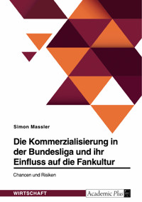 Die Kommerzialisierung in der Bundesliga und ihr Einfluss auf die Fankultur. Chancen und Risiken - Simon Massler - E-Book