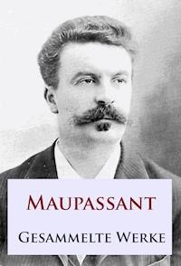 Maupassant - Gesammelte Werke - Guy de Maupassant - E-Book