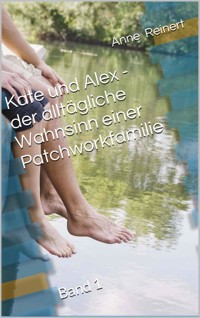 Kate und Alex- der alltägliche Wahnsinn einer Patchworkfamilie - Anne Reinert - kostenlos E-Book