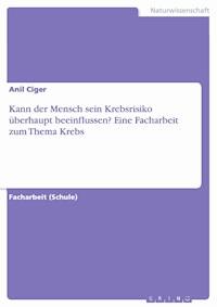 Kann der Mensch sein Krebsrisiko überhaupt beeinflussen? Eine Facharbeit zum Thema Krebs - Anil Ciger - E-Book