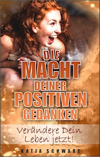 Die Macht deiner positiven Gedanken - Katja Schwarz - E-Book