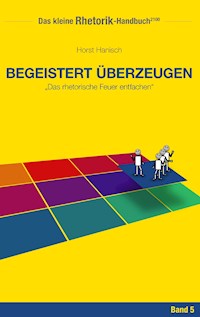 Rhetorik-Handbuch 2100 - Begeistert überzeugen - Horst Hanisch - E-Book