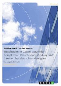 Entscheiden in Zeiten steigender Komplexität. Entscheidungsfindung und Intuition bei deutschen Managern - Steffen Wulf - E-Book